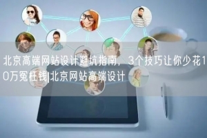 北京高端网站设计避坑指南，3个技巧让你少花10万冤枉钱|北京网站高端设计